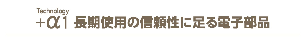 Technology+α1:長期使用の信頼性に足る電子部品